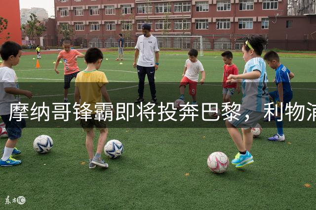 摩纳哥锋霸即将投奔巴黎，利物浦错失法国天才前锋