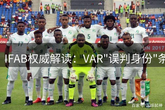 IFAB权威解读：VAR"误判身份"条款适用范围明确排除假摔判罚